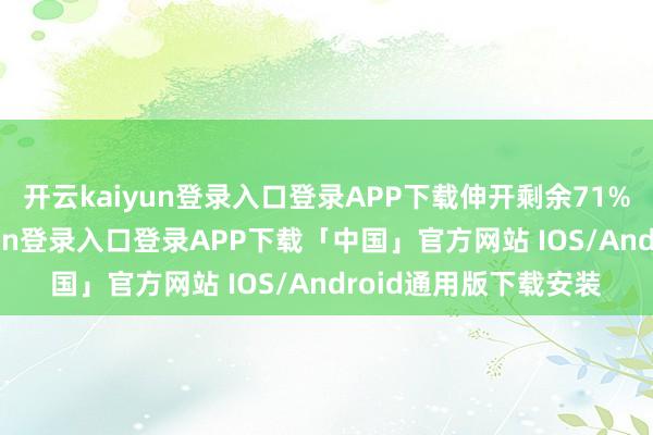 开云kaiyun登录入口登录APP下载伸开剩余71%能源方面-开云kaiyun登录入口登录APP下载「中国」官方网站 IOS/Android通用版下载安装